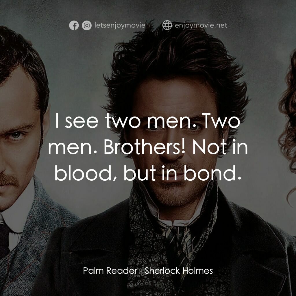 神探福爾摩斯電影對白：Palm Reader:  I see two men. Two men. Brothers! Not in blood, but in bond.