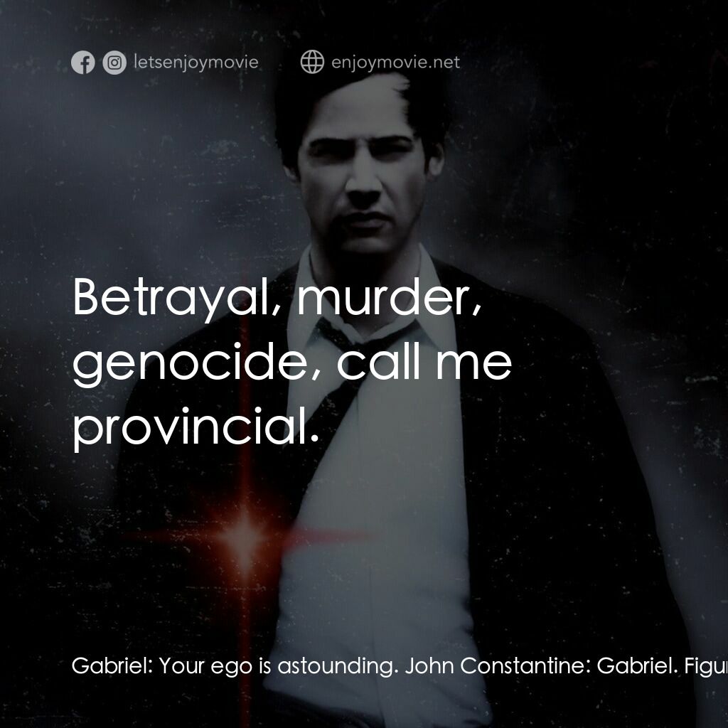 魔間行者電影對白：Gabriel:  Your ego is astounding. John Constantine:  Gabriel. Figures. 