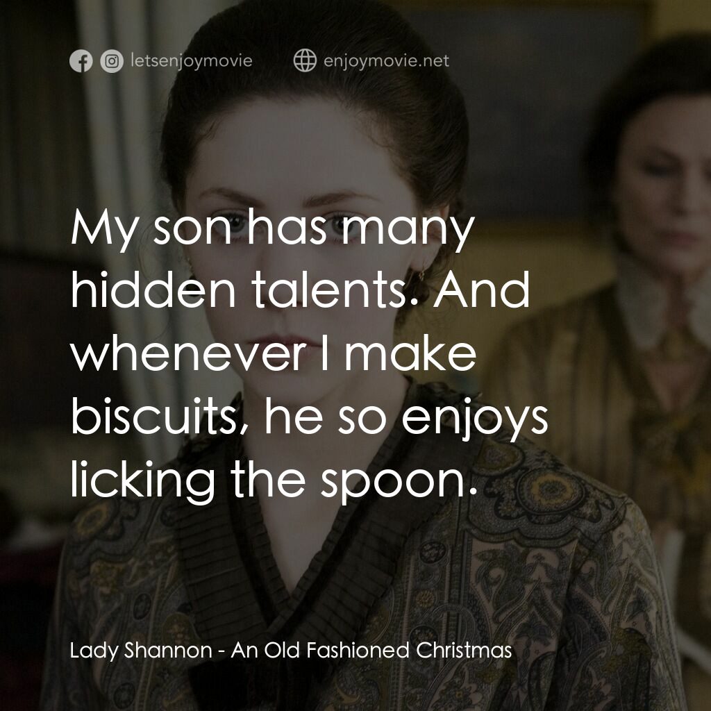 傳統的聖誕節電影對白：Lady Shannon:  My son has many hidden talents. And whenever I make biscuits, he s