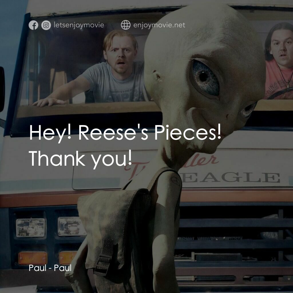 我們撞到外星人電影對白：Paul:  Hey! Reese's Pieces! Thank you!