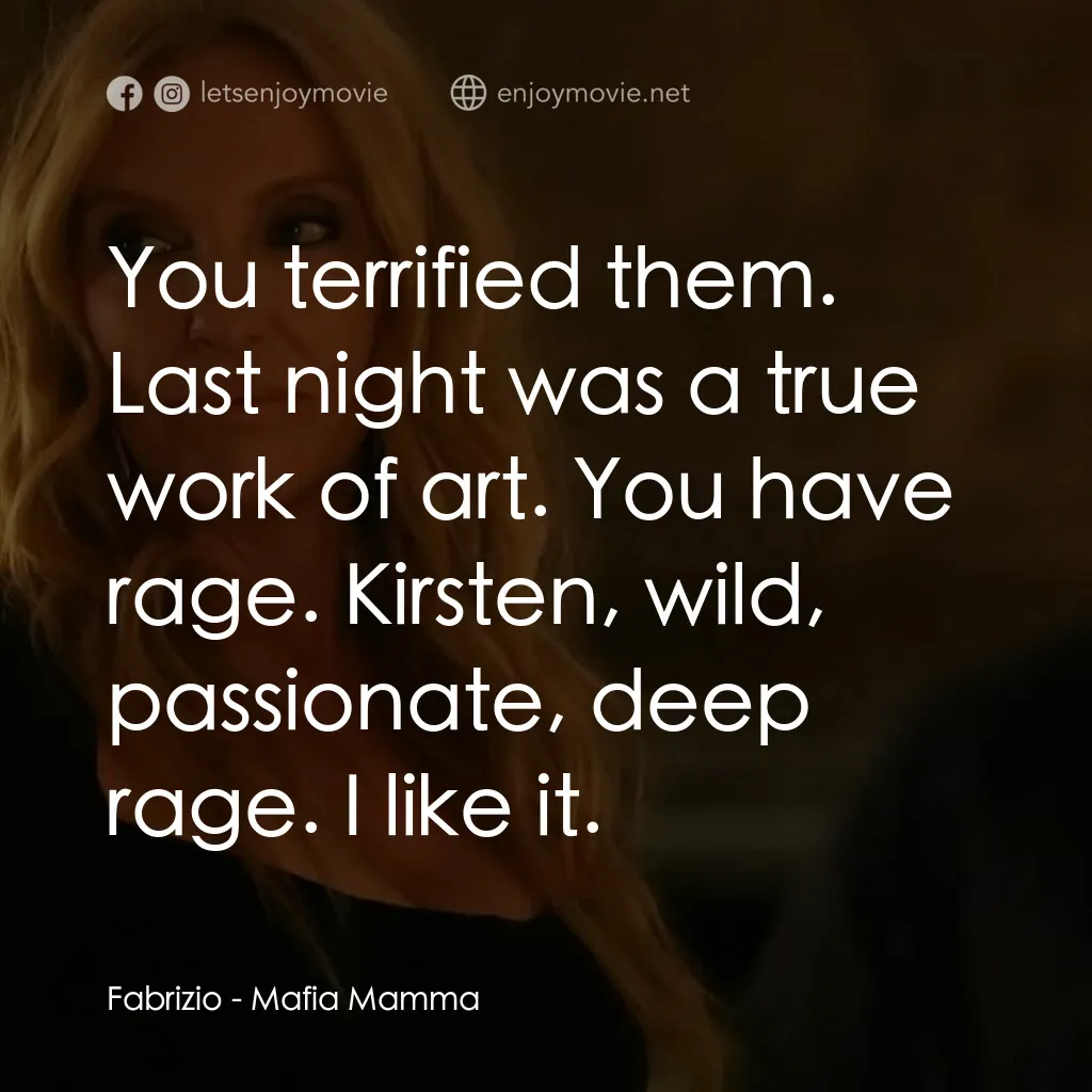 黑手黨老媽電影對白：Fabrizio:  You terrified them. Last night was a true work of art. You have rage. 