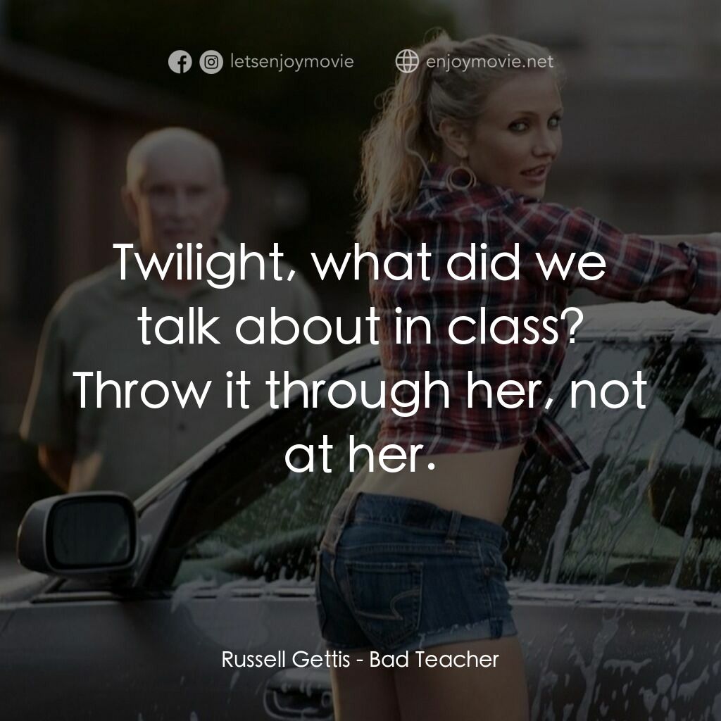 霸凌女教師電影對白：Russell Gettis:  Twilight, what did we talk about in class? Throw it through her,