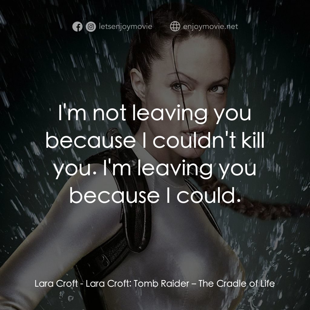 古墓奇兵：風起雲湧經典對白：Lara Croft: I'm not leaving you because I couldn't kill you. I'm leaving you because I co