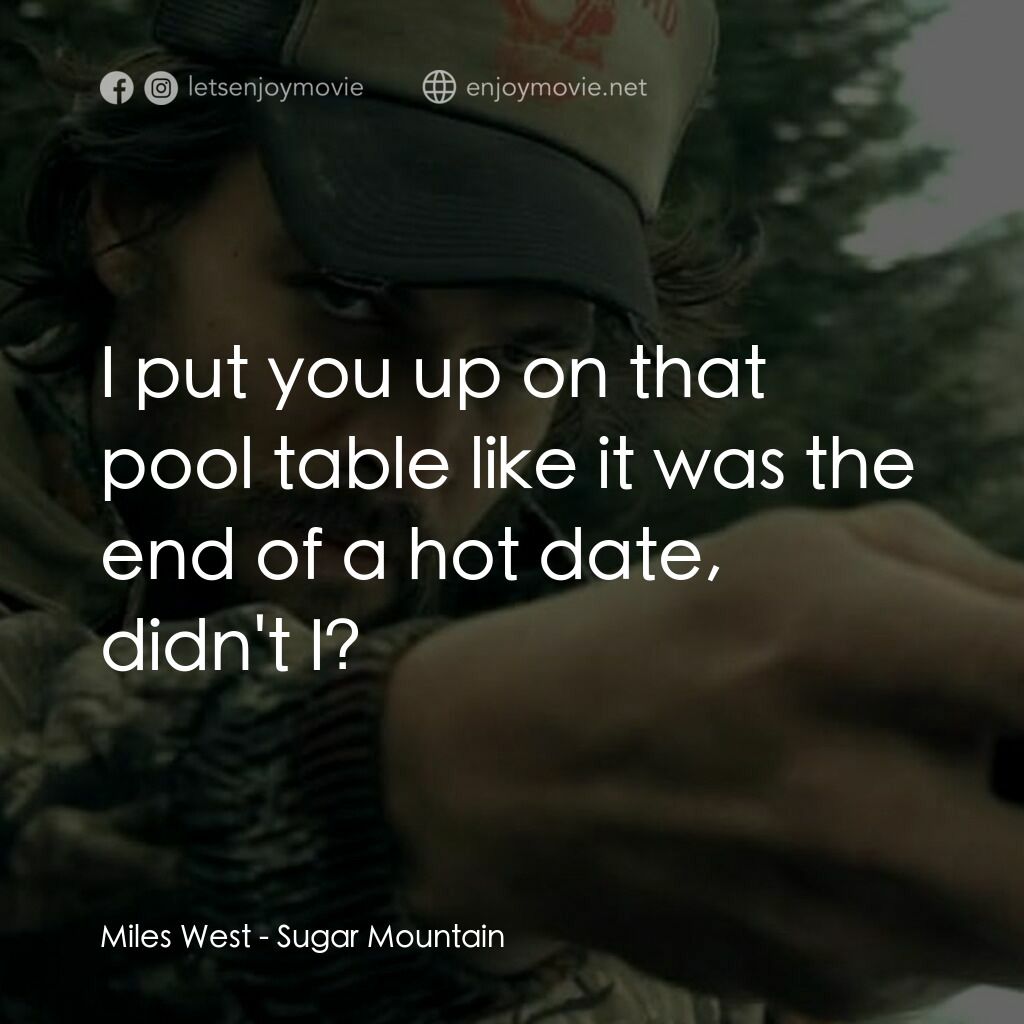 荒野逃生電影對白：Miles West:  I put you up on that pool table like it was the end of a hot date, d
