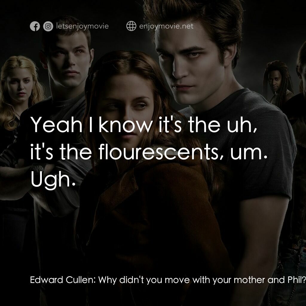 暮光之城：無懼的愛電影對白：Edward Cullen:  Why didn't you move with your mother and Phil? Isabella Swan:  We