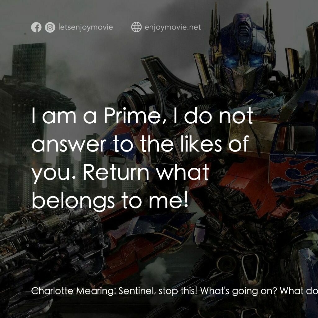 變形金剛: 黑月降臨電影對白：Charlotte Mearing:  Sentinel, stop this! What's going on? What do you think you'r