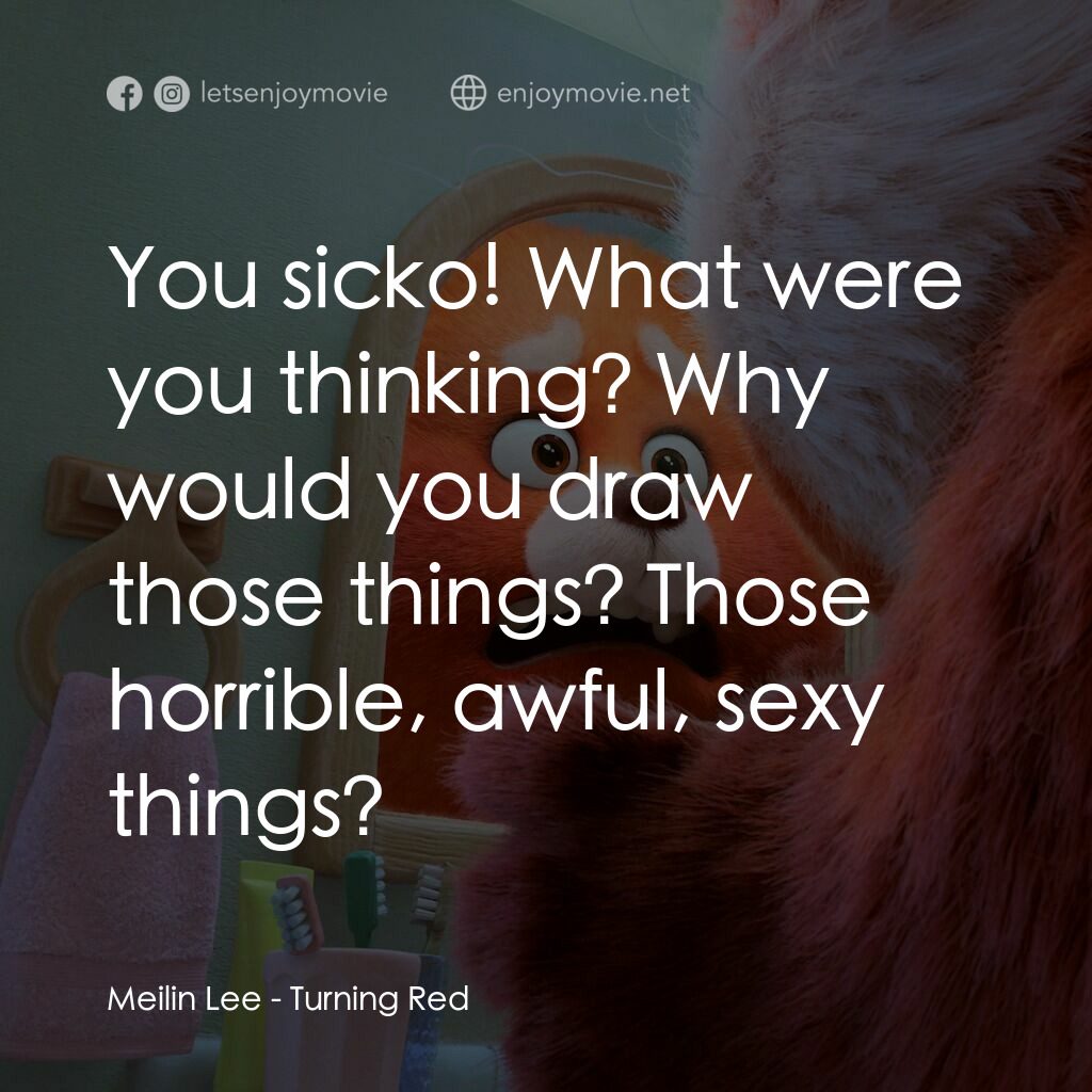 熊抱青春記電影對白：Meilin Lee:  You sicko! What were you thinking? Why would you draw those things? 