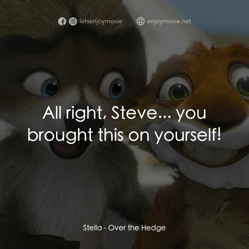 4條腿拯救隊電影對白：Stella:  All right, Steve... you brought this on yourself!