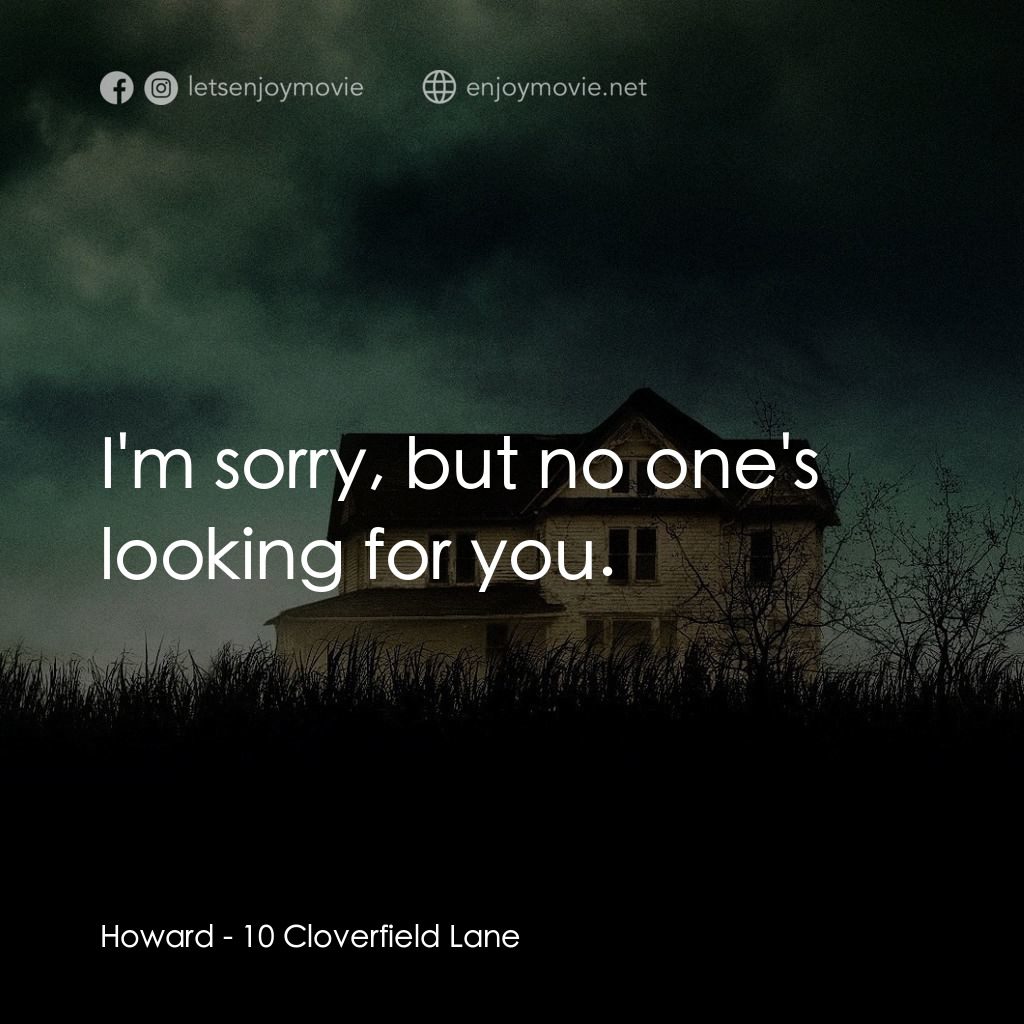 末世街10號電影對白：Howard: I'm sorry, but no one's looking for you.