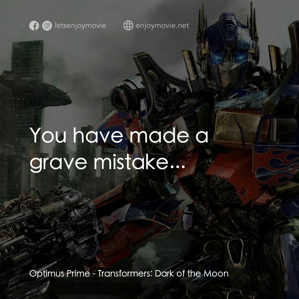 變形金剛: 黑月降臨電影對白：Optimus Prime:  You have made a grave mistake...