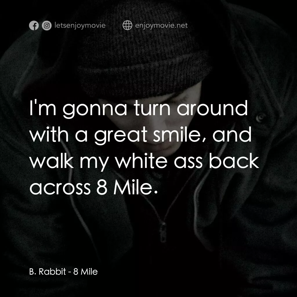 8里公路電影對白：B. Rabbit:  I'm gonna turn around with a great smile, and walk my white ass back 