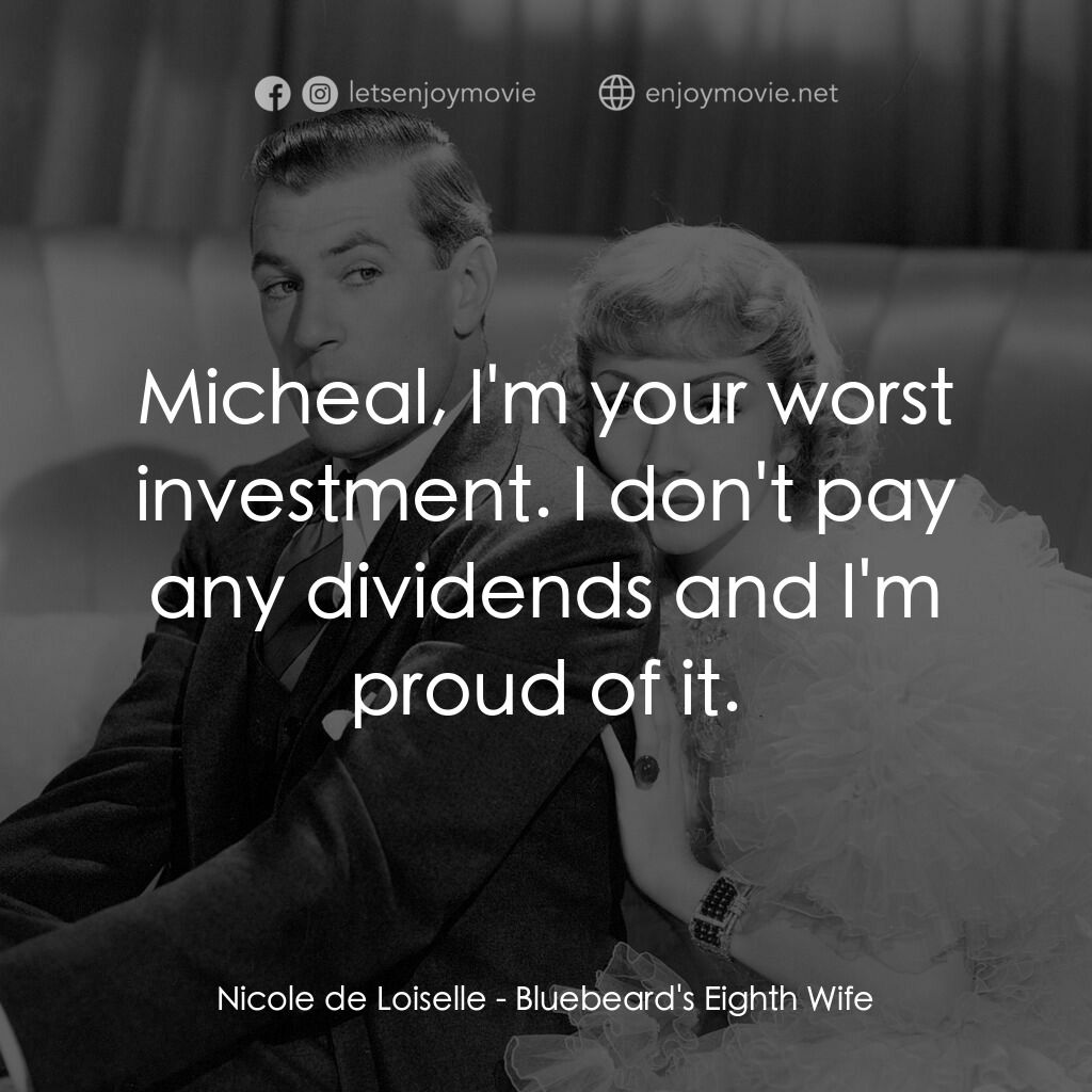 第八夫人電影對白：Nicole de Loiselle:  Micheal, I'm your worst investment. I don't pay any dividend
