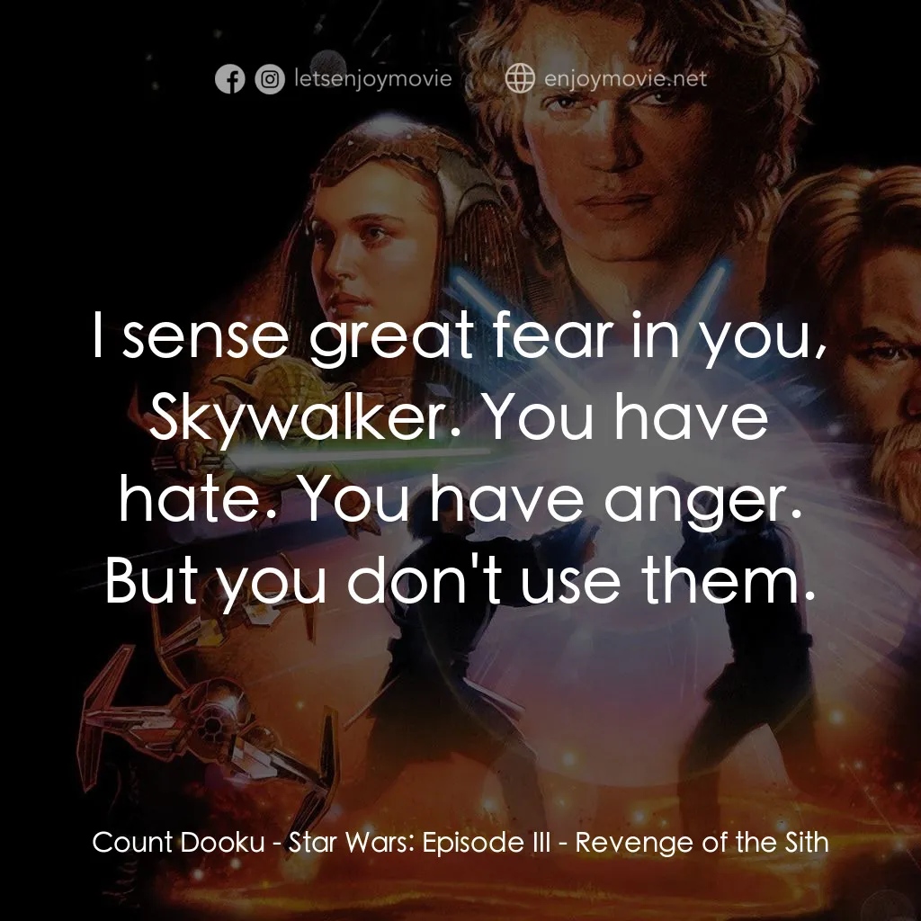 星球大戰前傳III：黑帝君臨電影對白：Count Dooku: I sense great fear in you, Skywalker. You have hate. You have anger.