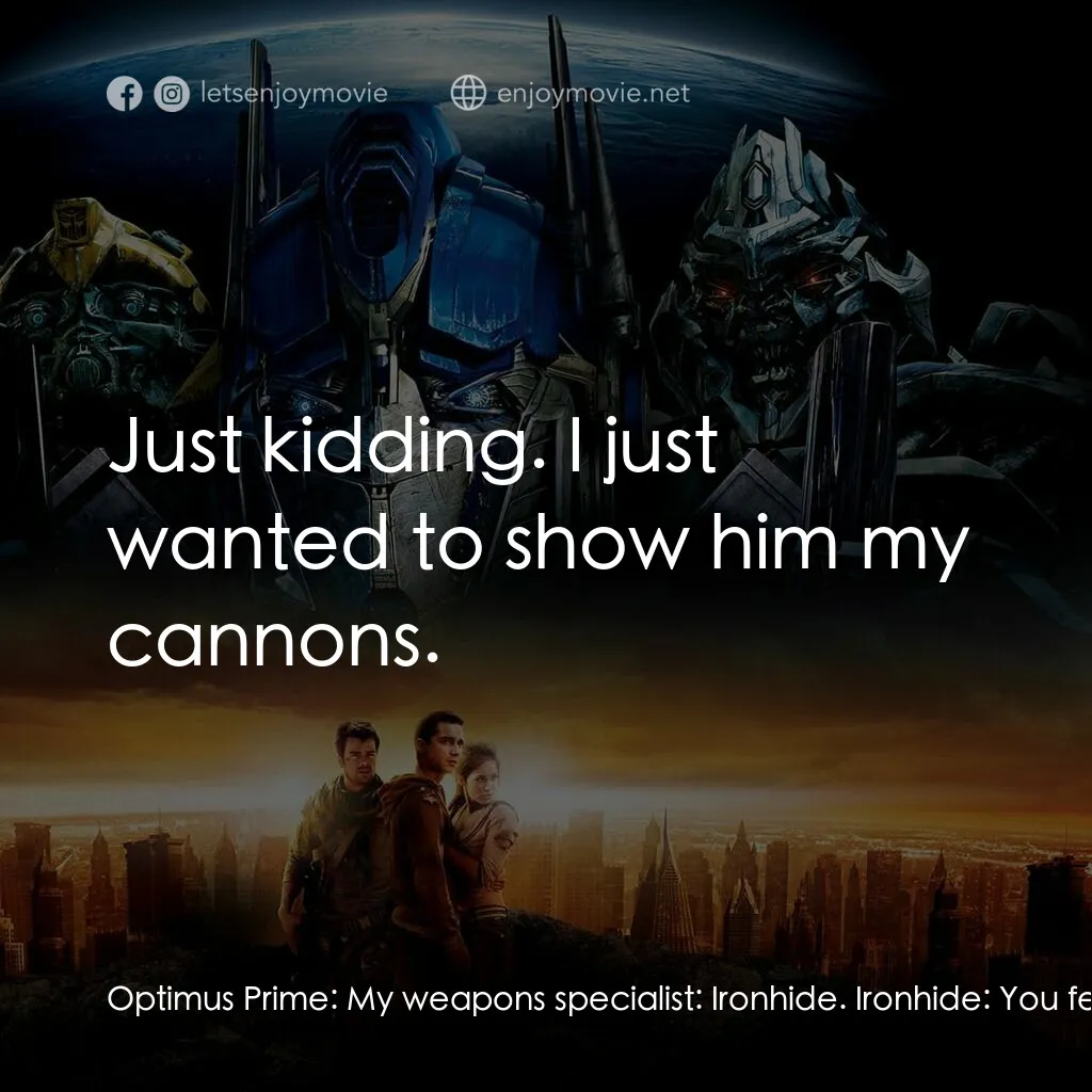變形金剛電影對白：Optimus Prime:  My weapons specialist:  Ironhide. Ironhide:  You feelin' lucky, p