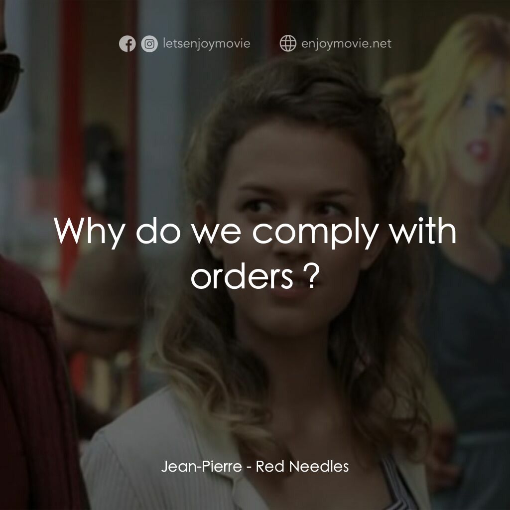 《Red Needles》經典台詞：Jean-Pierre:  Why do we comply with orders ?