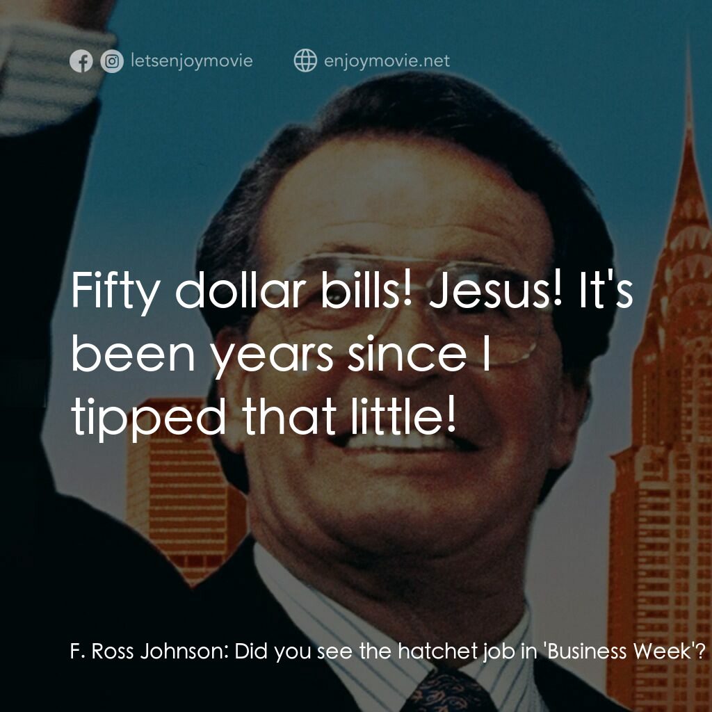 門口的野蠻人電影對白：F. Ross Johnson:  Did you see the hatchet job in 'Business Week'? RJR low stock p