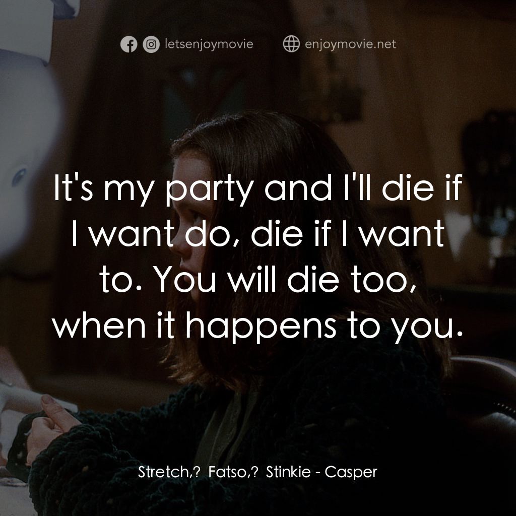 鬼馬小精靈電影對白：Stretch, Fatso, Stinkie: It's my party and I'll die if I want do, die if I want t