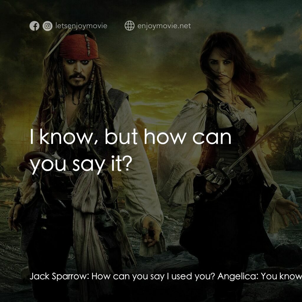 加勒比海盜：魔盜狂潮電影對白：Jack Sparrow:  How can you say I used you? Angelica:  You know exactly how! Jack 