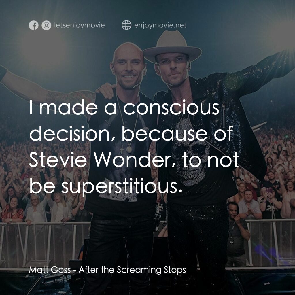 After the Screaming Stops電影對白：Matt Goss:  I made a conscious decision, because of Stevie Wonder, to not be supe