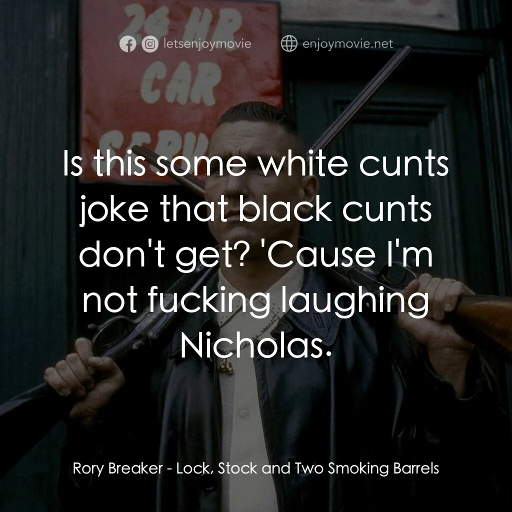 夠薑四小強電影對白：Rory Breaker:  Is this some white cunts joke that black cunts don't get? 'Cause I