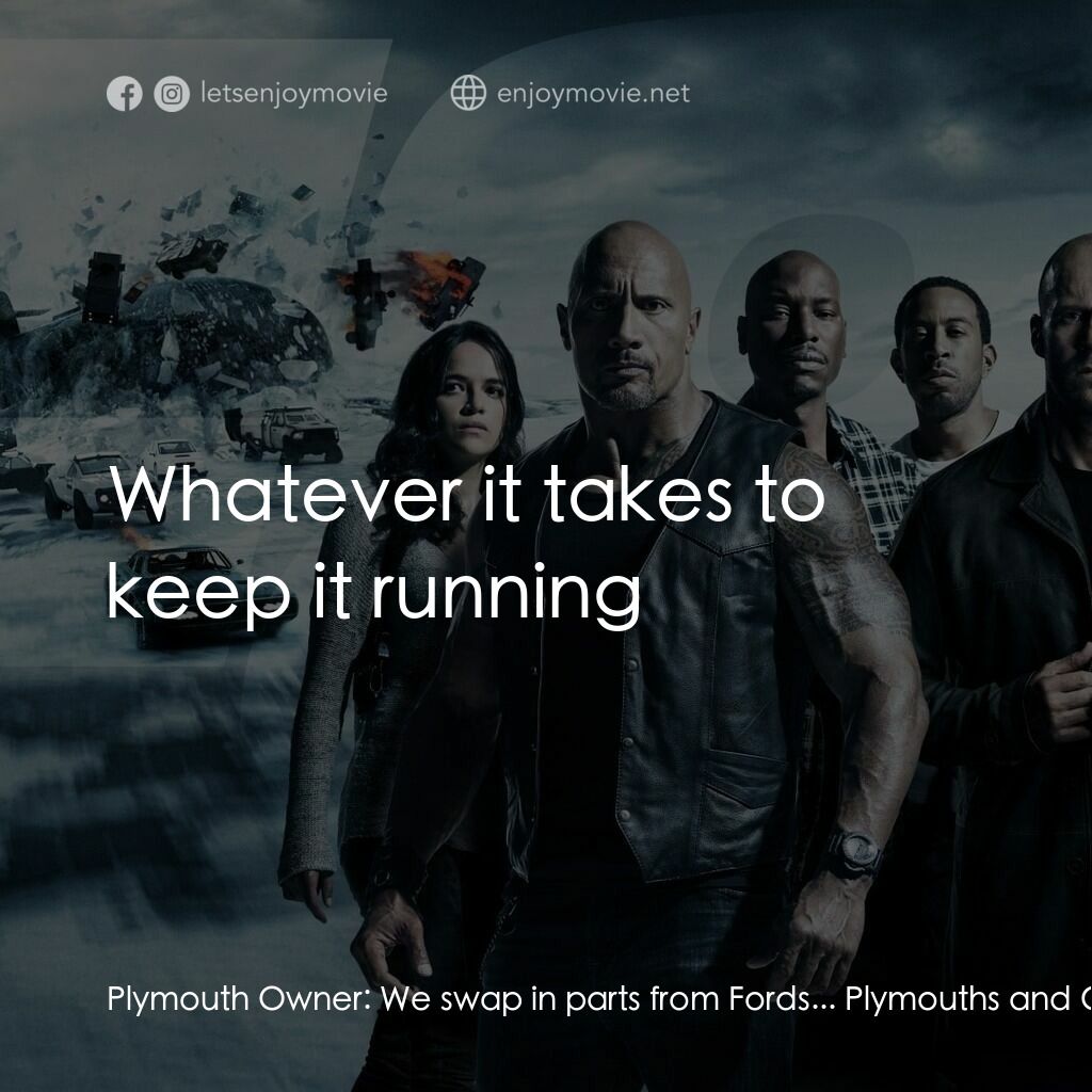 狂野時速8電影對白：Plymouth Owner:  We swap in parts from Fords... Plymouths and Cadillacs. My grand