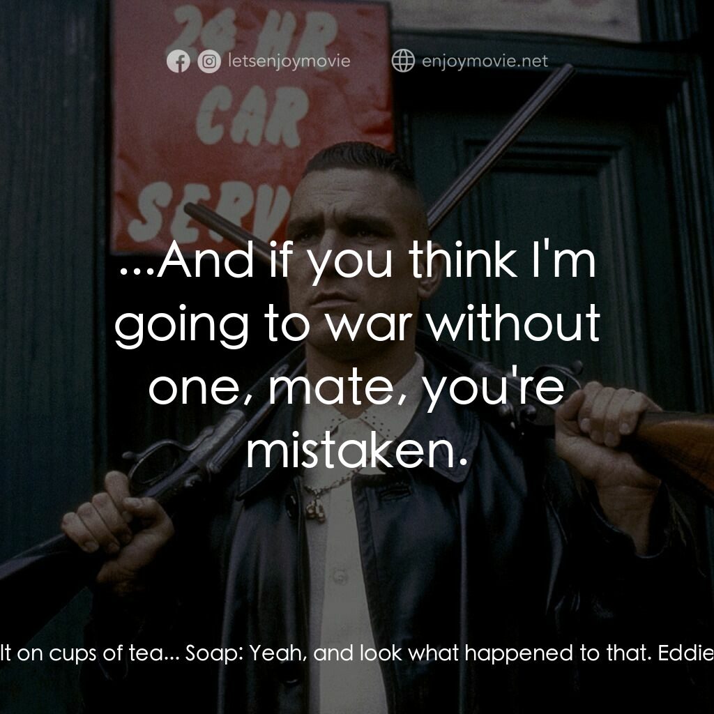 夠薑四小強電影對白：Eddie:  The entire British empire was built on cups of tea... Soap:  Yeah, and lo