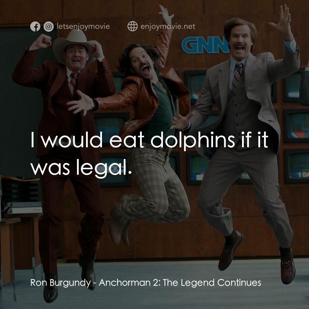 搶閘男主播 2：再起瘋雲電影對白：Ron Burgundy:  I would eat dolphins if it was legal.