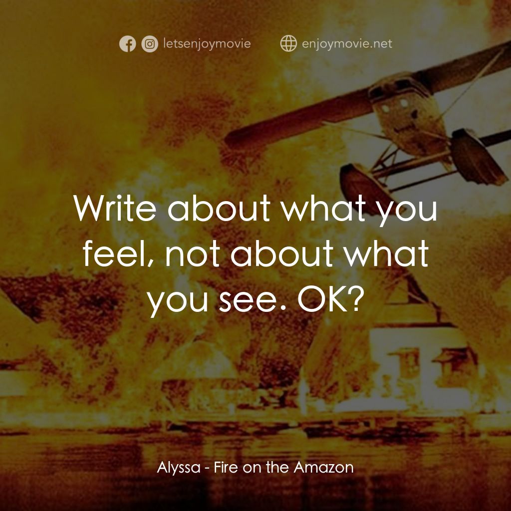 亞馬遜之火經典對白：Alyssa: Write about what you feel, not about what you see. OK?