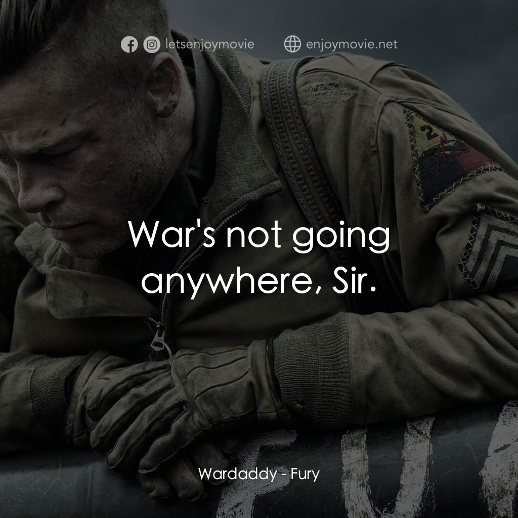 戰逆豪情電影對白：Wardaddy: War's not going anywhere, Sir.