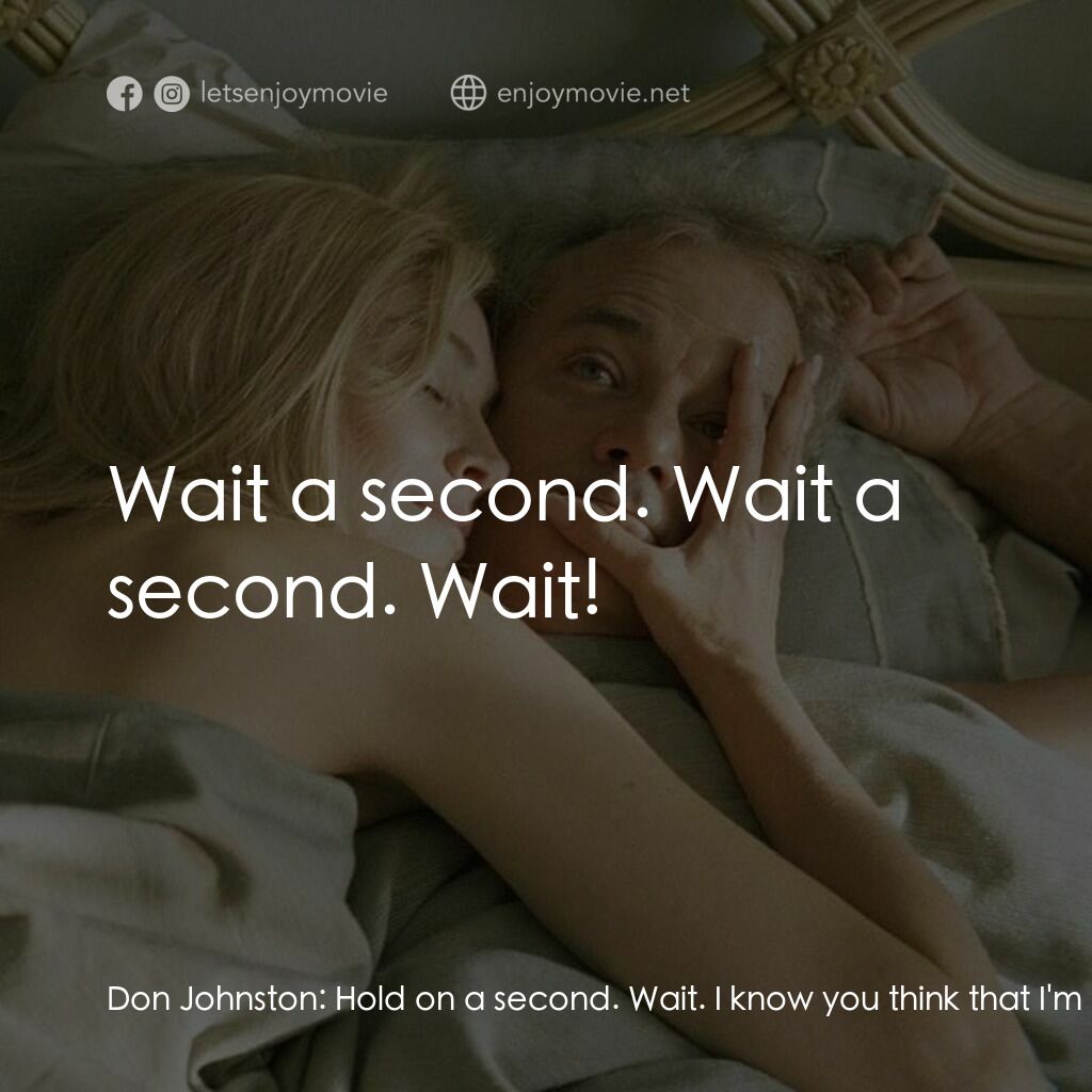 愛情，不用尋找電影對白：Don Johnston:  Hold on a second. Wait. I know you think that I'm your father, don