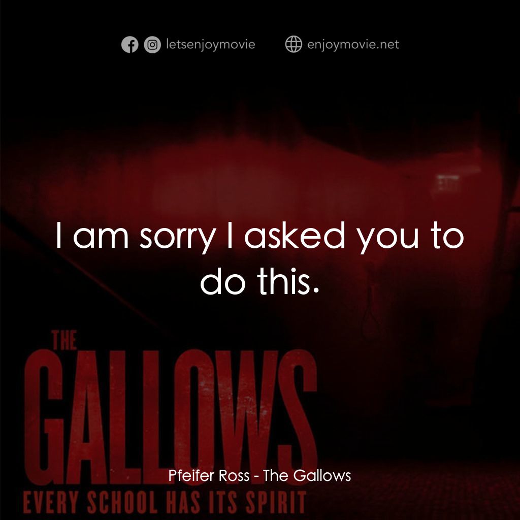 問吊舞台電影對白：Pfeifer Ross: I am sorry I asked you to do this.