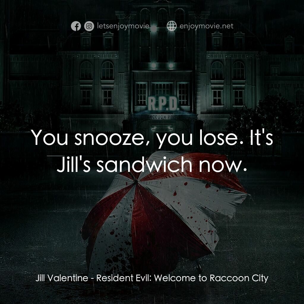 惡靈古堡首部曲：拉昆市電影對白：Jill Valentine:  You snooze, you lose. It's Jill's sandwich now.
