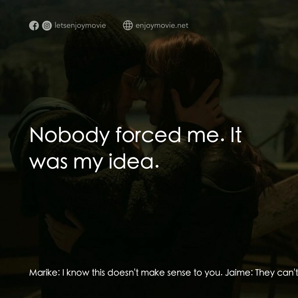 願我倆可以永遠地快樂於一起電影對白：Marike:  I know this doesn't make sense to you. Jaime:  They can't force you to d