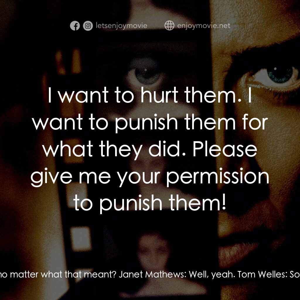 Eight Millimeter電影對白：Tom Welles:  Mrs. Mathews... remember when I asked you if you'd want to know the 