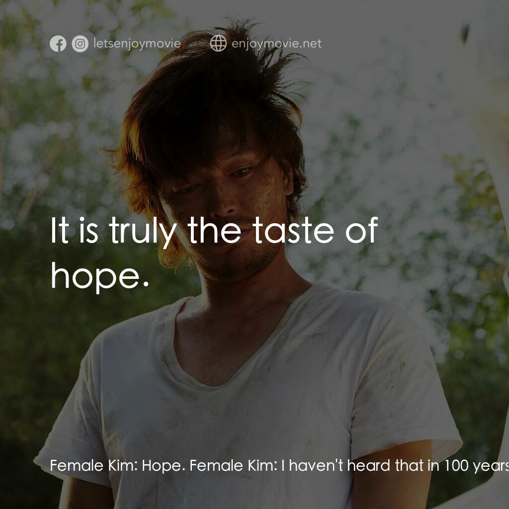 金氏漂流記電影對白：Female Kim:  Hope. Female Kim:  I haven't heard that in 100 years. Female Kim:  I