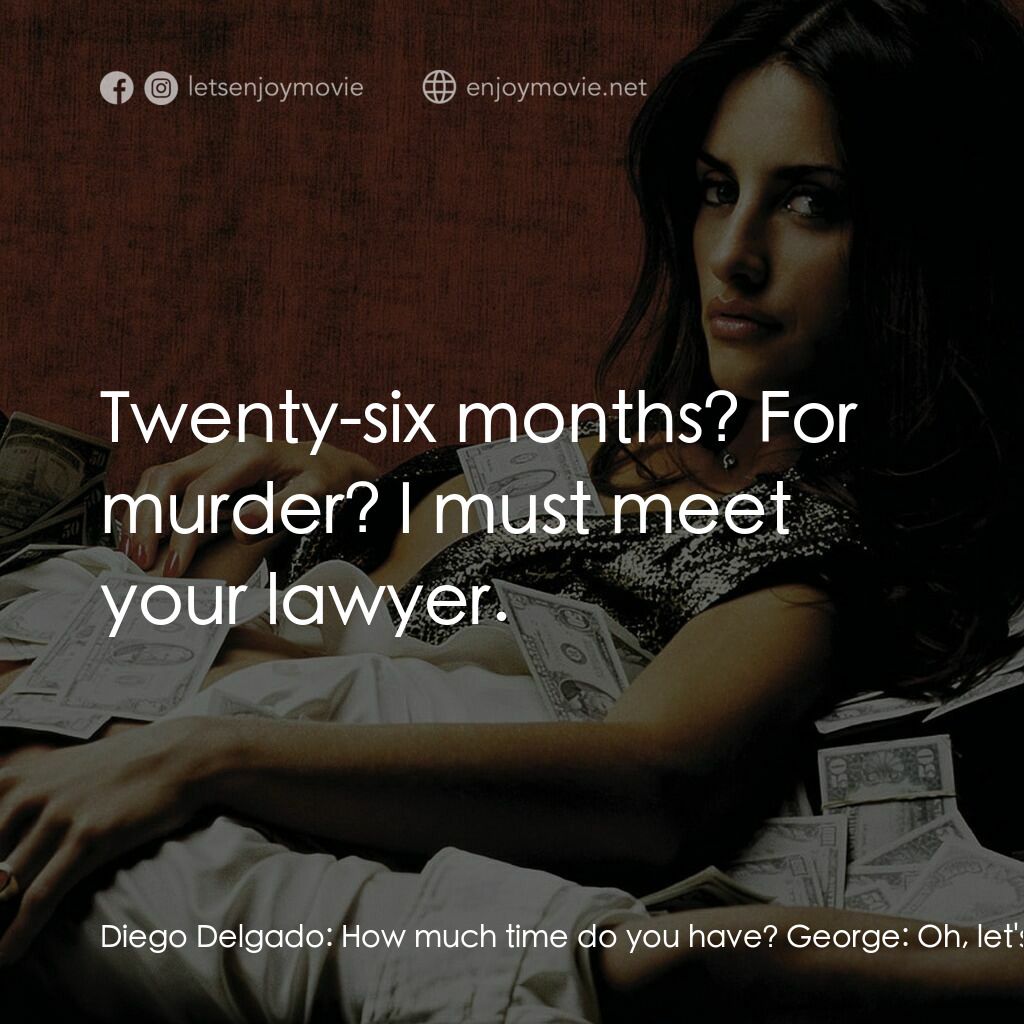 毒王電影對白：Diego Delgado:  How much time do you have? George:  Oh, let's see. Twenty-six mon