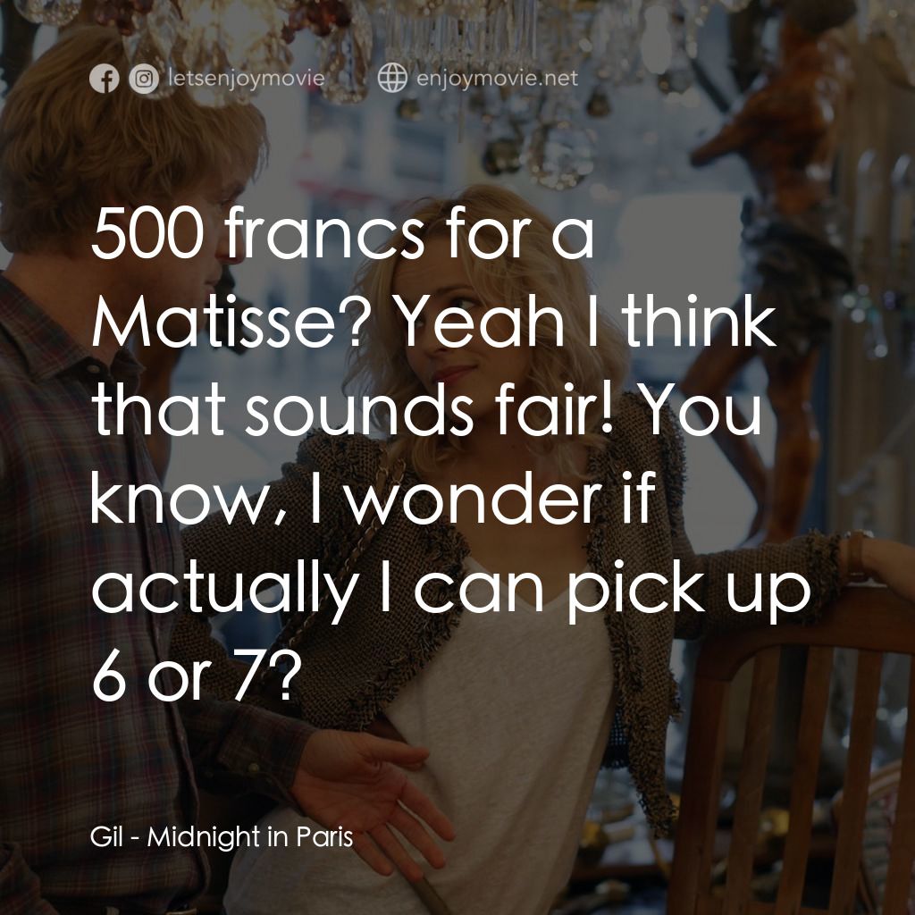 情迷午夜巴黎電影對白：Gil: 500 francs for a Matisse? Yeah I think that sounds fair! You know, I wonder 