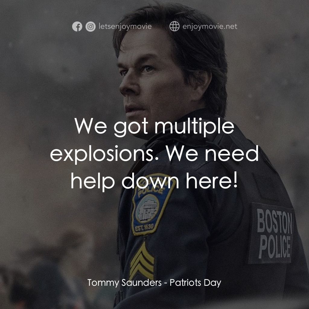愛國者行動電影對白：Tommy Saunders: We got multiple explosions. We need help down here!