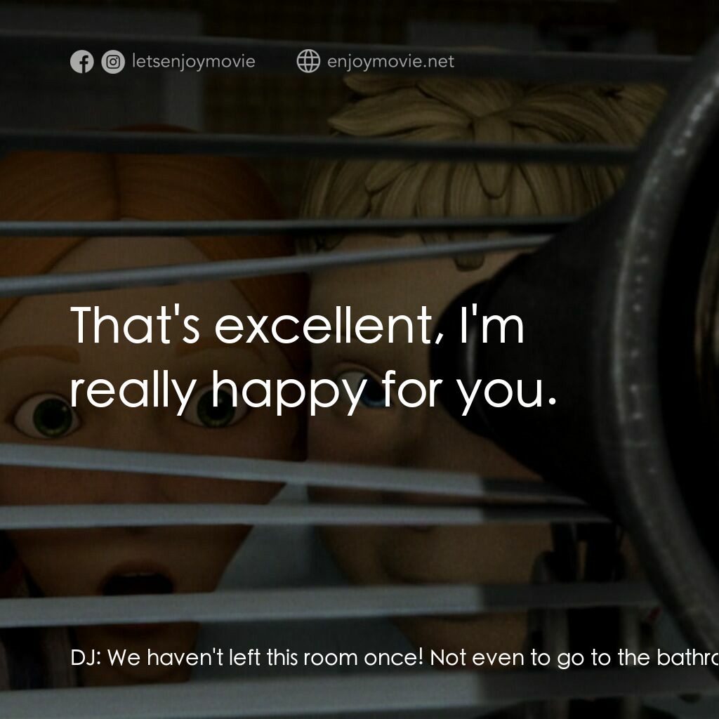 魔怪屋電影對白：DJ:  We haven't left this room once! Not even to go to the bathroom. DJ:  Don't d