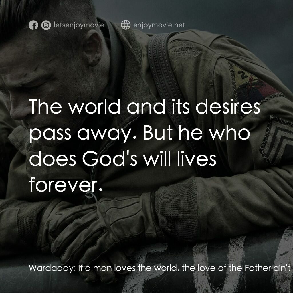 戰逆豪情電影對白：Wardaddy:  If a man loves the world, the love of the Father ain't in him. For all