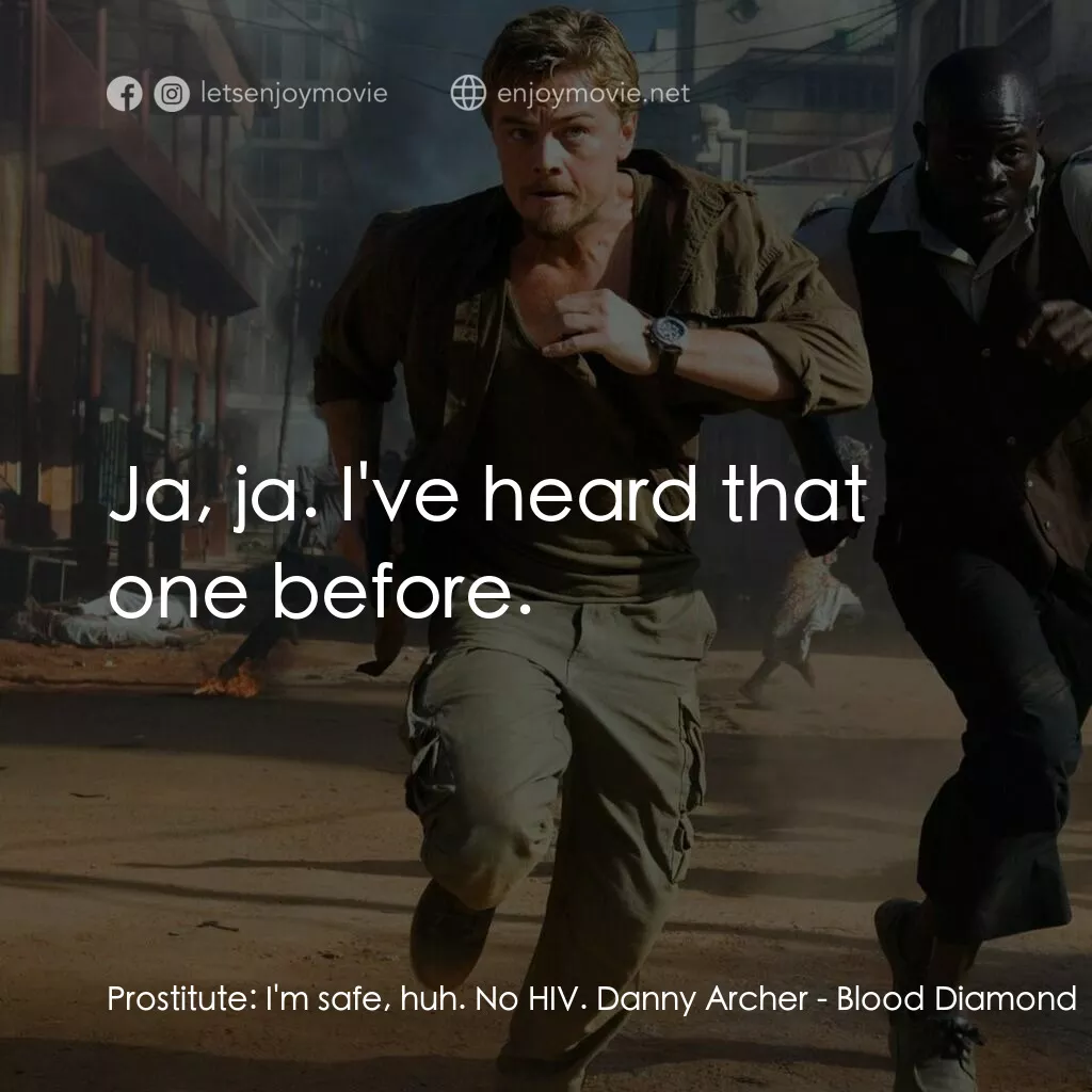 血鑽石電影對白：Prostitute:  I'm safe, huh. No HIV. Danny Archer:  Ja, ja. I've heard that one be
