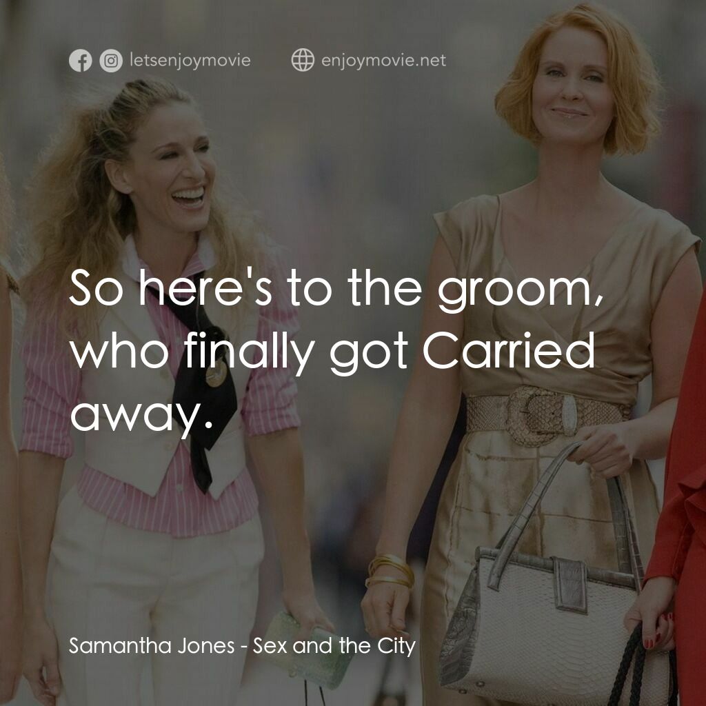 色慾都市電影對白：Samantha Jones:  So here's to the groom, who finally got Carried away.