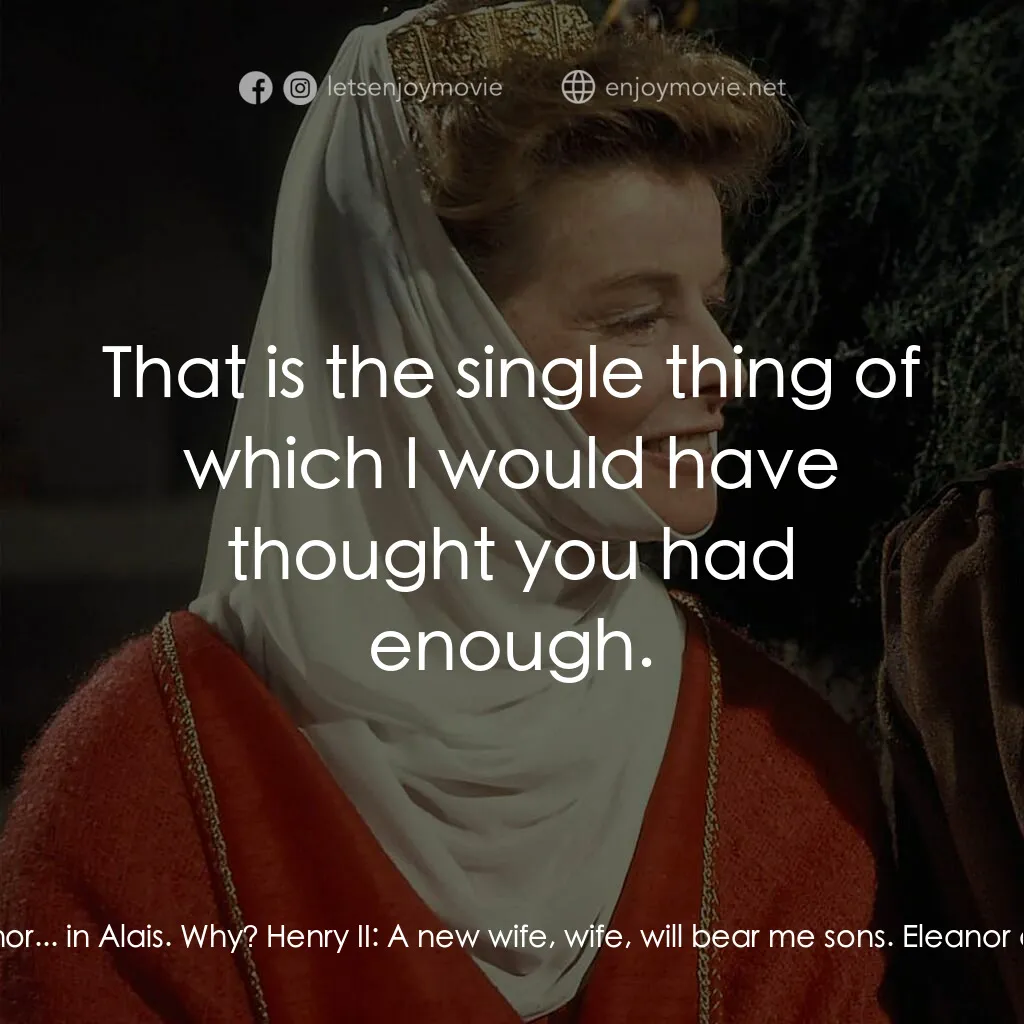 冬之獅電影對白：Eleanor of Aquitaine:  Out Eleanor... in Alais. Why? Henry II:  A new wife, wife,