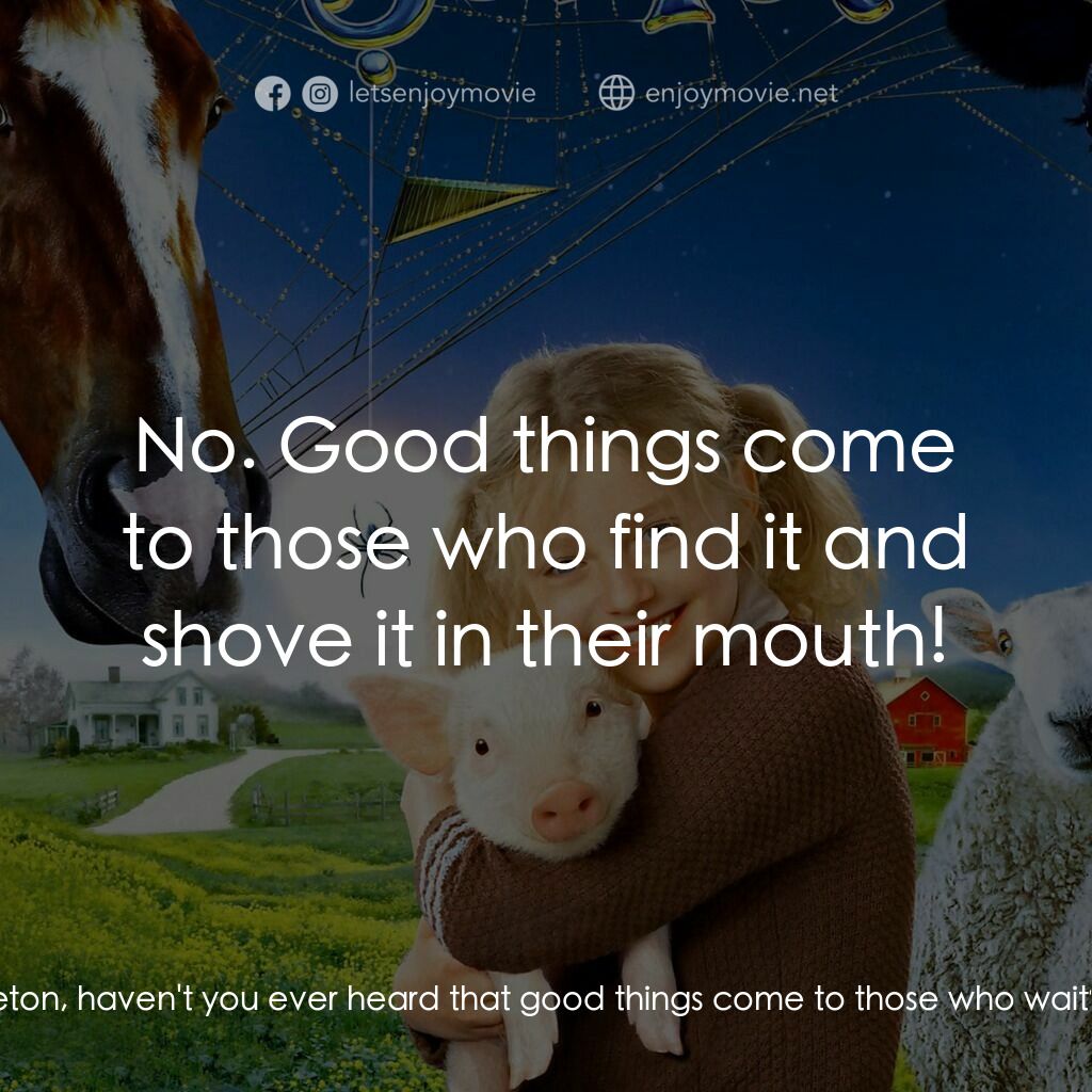 莎樂的神奇網網電影對白：Charlotte A. Cavatica:  Templeton, haven't you ever heard that good things come t