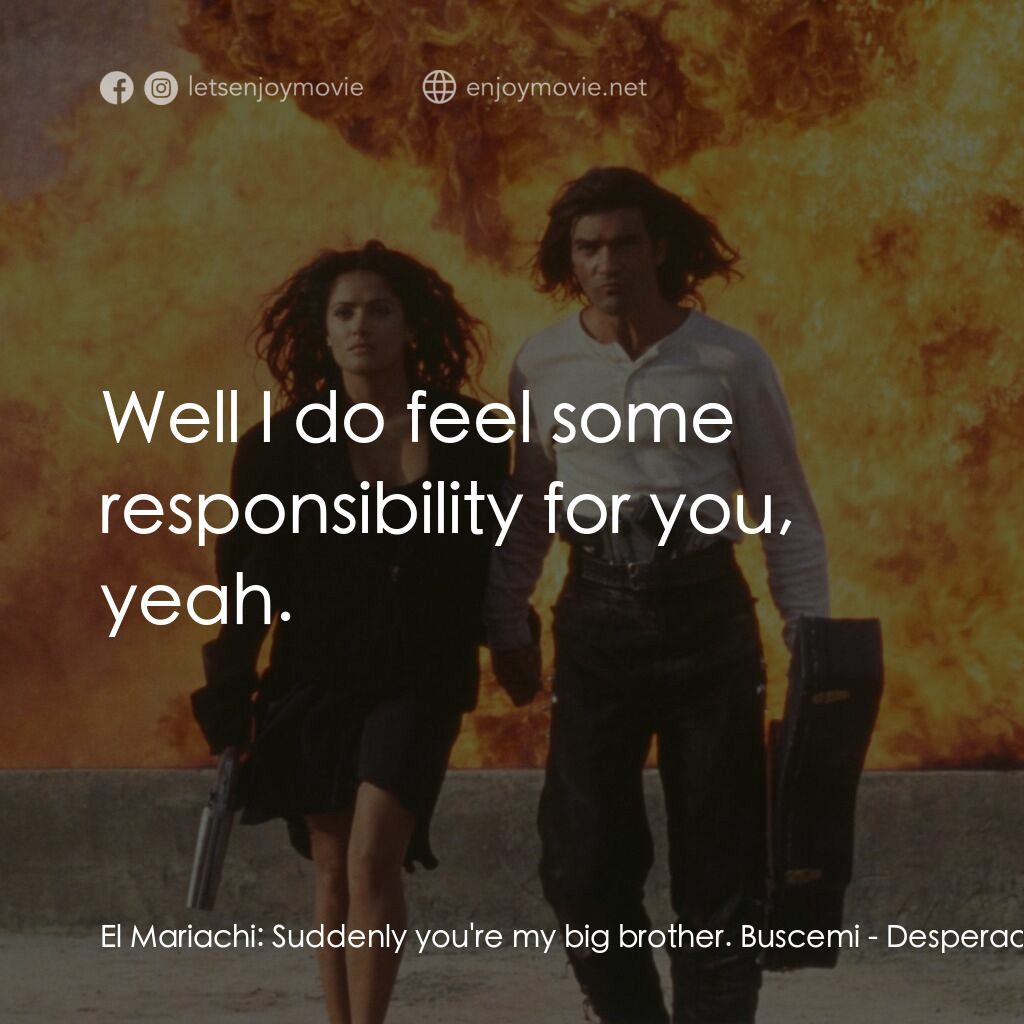 三步殺人曲電影對白：El Mariachi:  Suddenly you're my big brother. Buscemi:  Well I do feel some respo