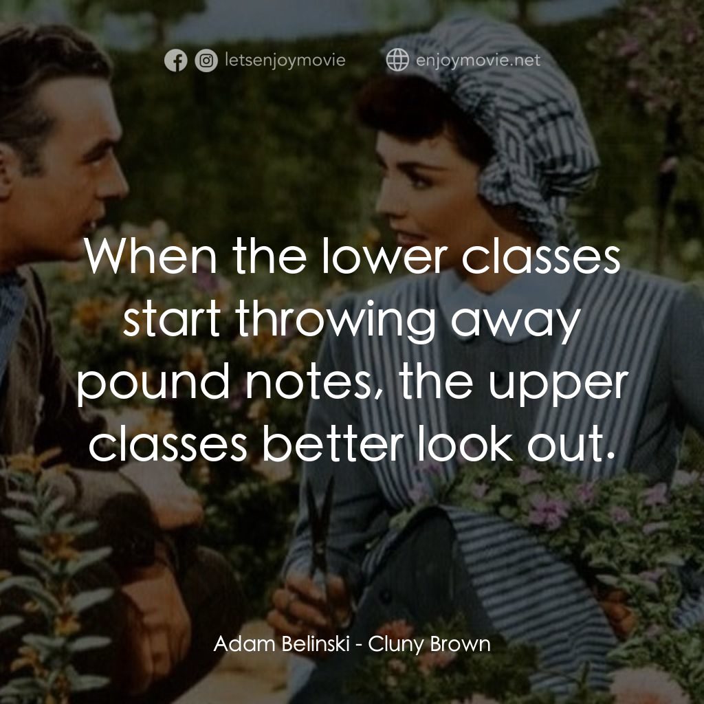 佳偶天成電影對白：Adam Belinski: When the lower classes start throwing away pound notes, the upper 