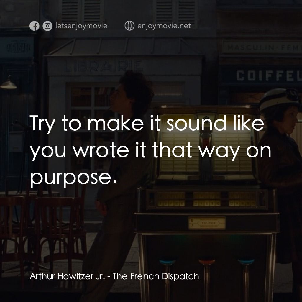 法蘭西諸事週報電影對白：Arthur Howitzer Jr.: Try to make it sound like you wrote it that way on purpose.
