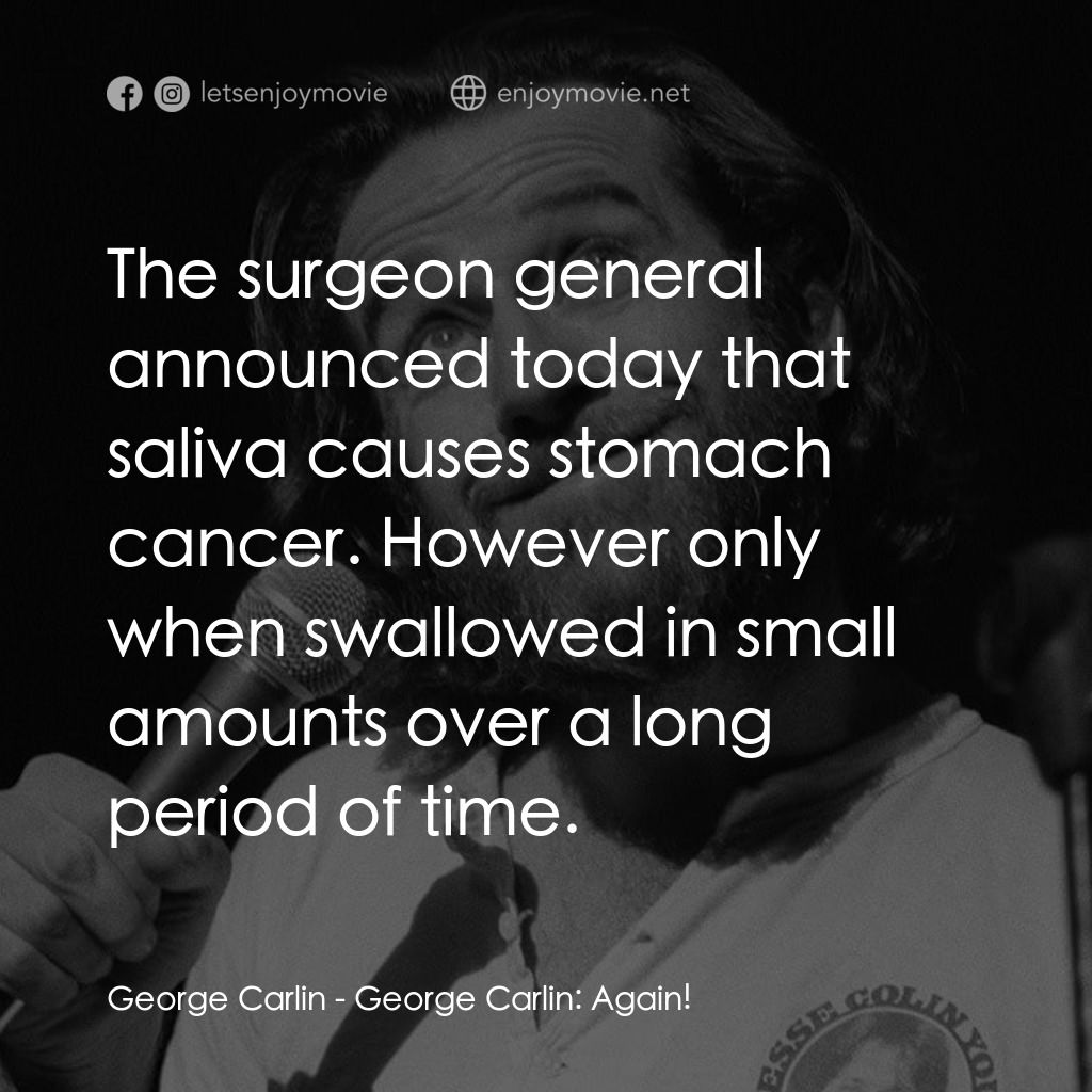 George Carlin: Again!電影對白：George Carlin: The surgeon general announced today that saliva causes stomach can