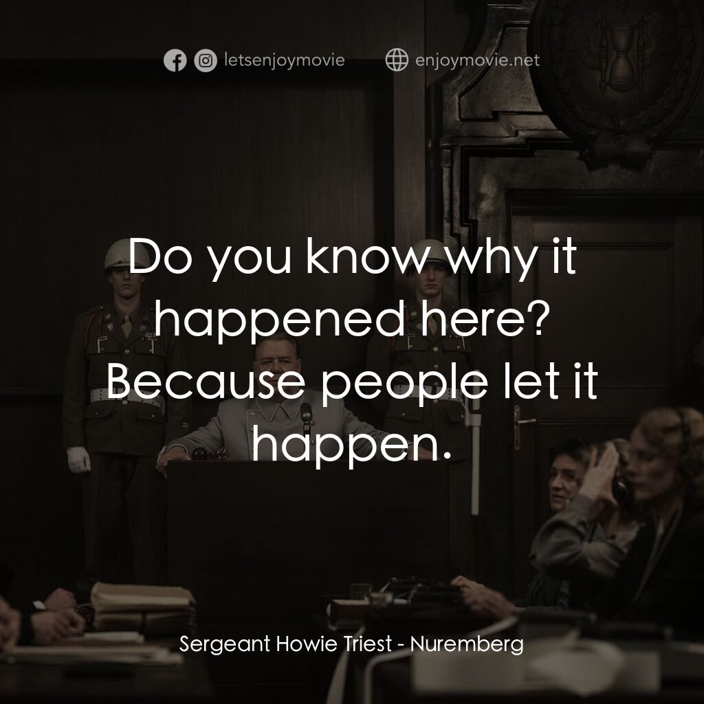 紐倫堡電影對白：Sergeant Howie Triest:  Do you know why it happened here? Because people let it h