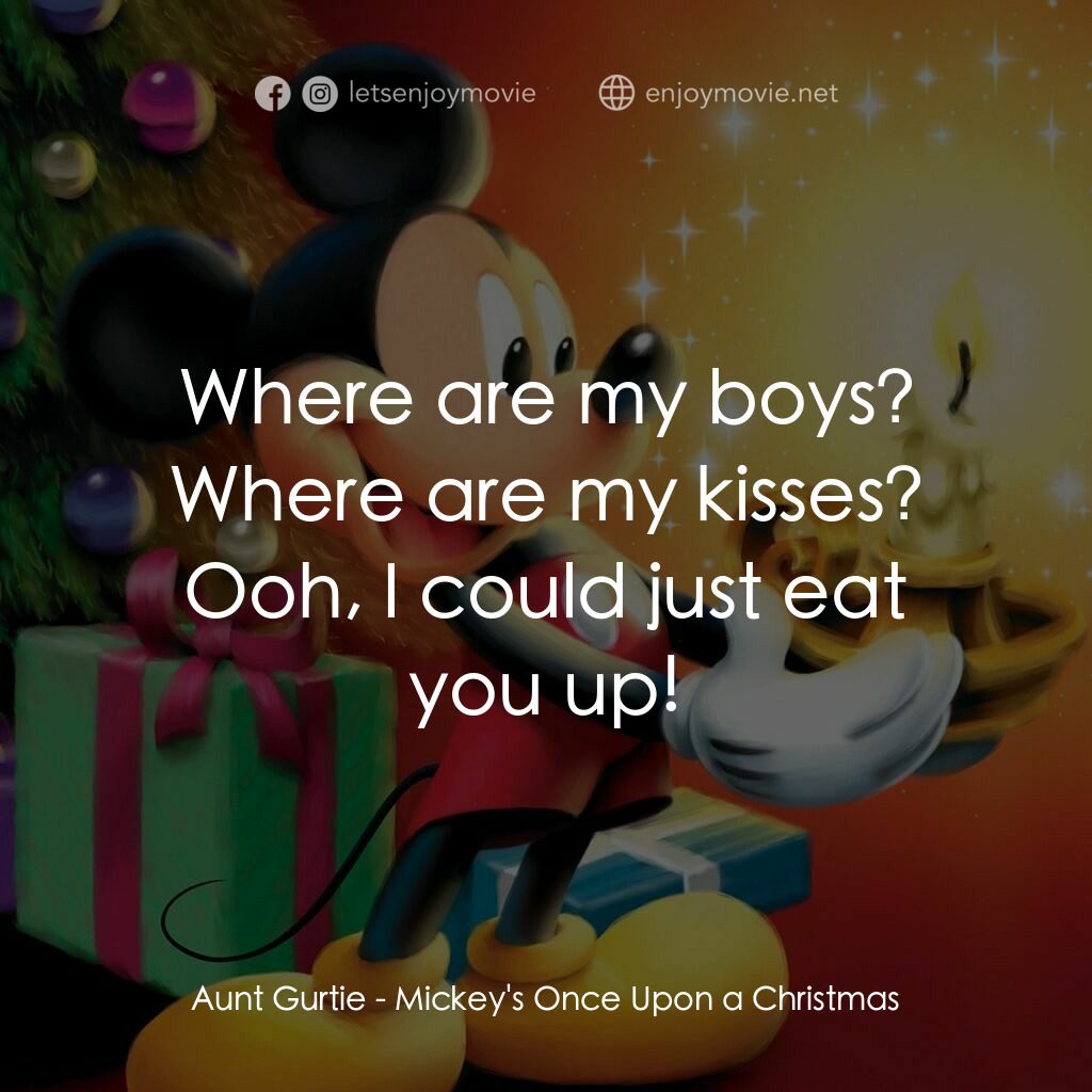 米奇老鼠溫馨聖誕電影對白：Aunt Gurtie:  Where are my boys? Where are my kisses? Ooh, I could just eat you u